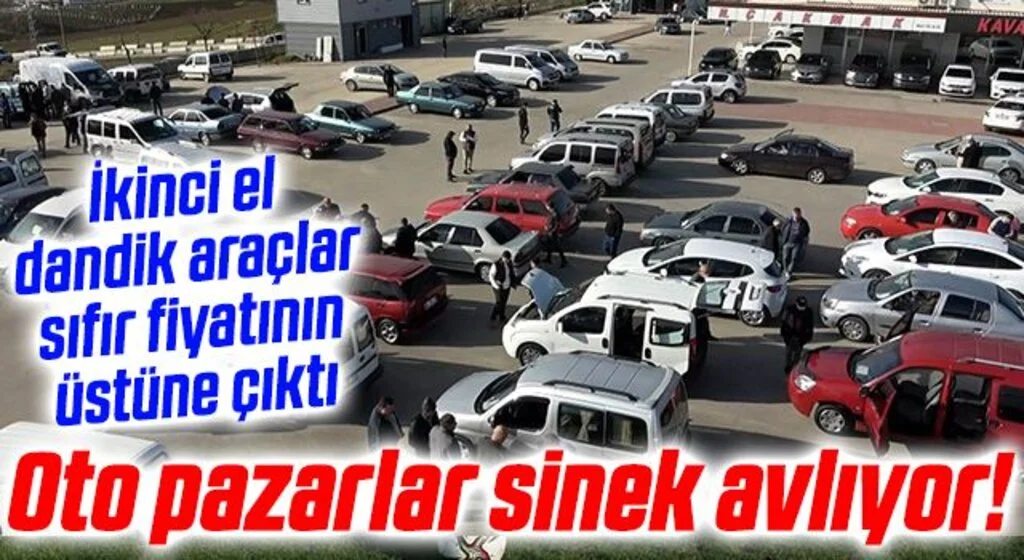 İkinci el dandik araçlar sıfır fiyatının üstüne çıktı! Oto pazarlar sinek avlıyor!