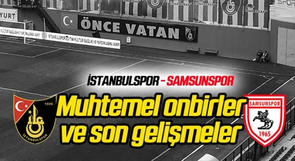İstanbulspor - Samsunspor (Muhtemel 11'ler Son Gelişmeler)