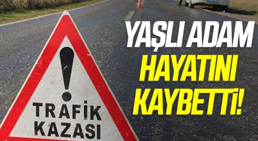 Kazada yaralanan yaşlı adam hayatını kaybetti