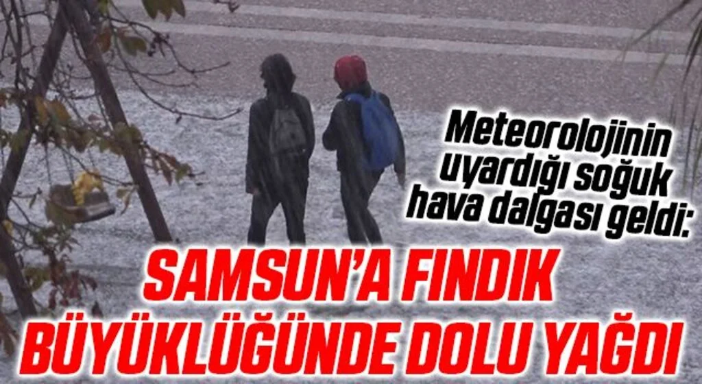 Meteorolojinin uyardığı soğuk hava dalgası geldi: Samsun’a fındık büyüklüğünde dolu yağdı