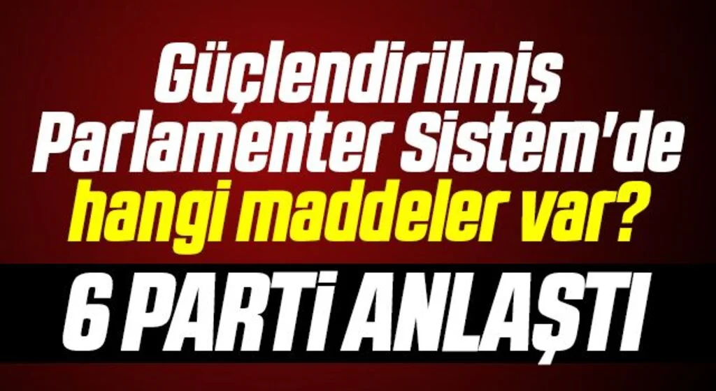 Muhalefet 52 başlıkta uzlaştı! Güçlendirilmiş Parlamenter Sistem'de hangi maddeler var?