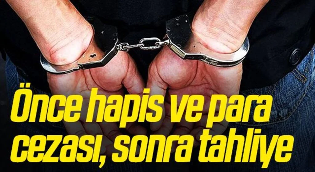Önce hapis ve para cezası, sonra tahliye