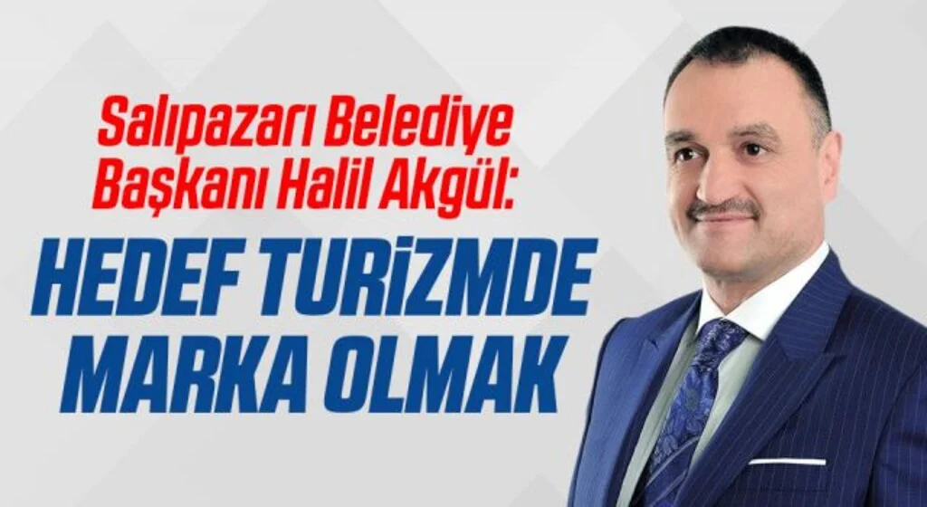 Salıpazarı Belediye Başkanı Halil Akgül: Hedef Turizmde Marka Olmak
