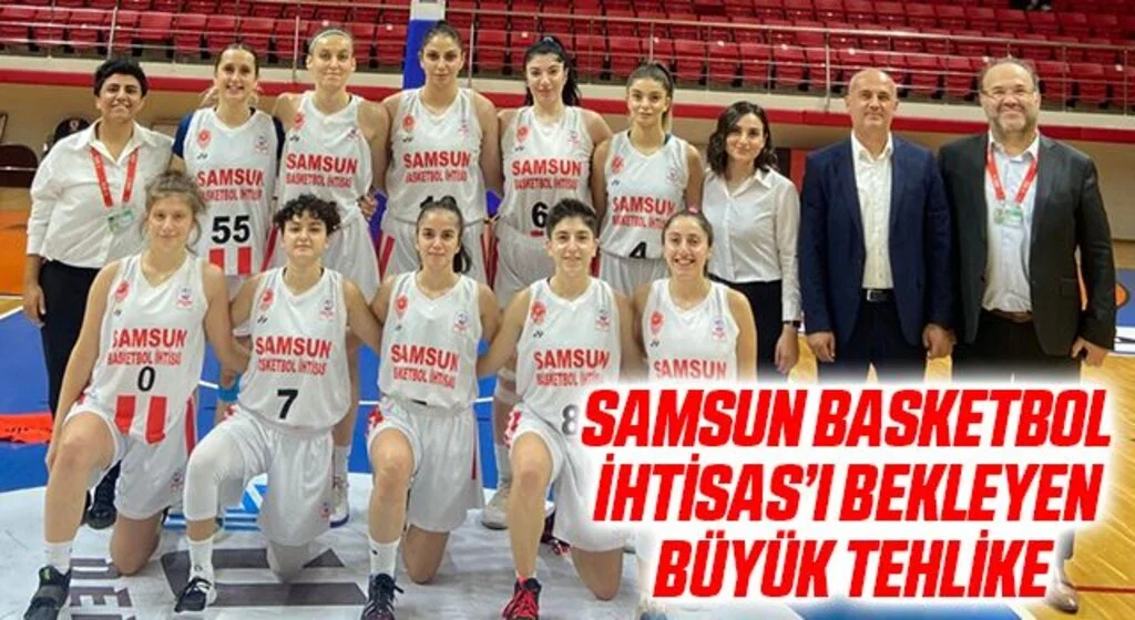 Samsun Basketbol İhtisas'ı Bekleyen Büyük Tehlike