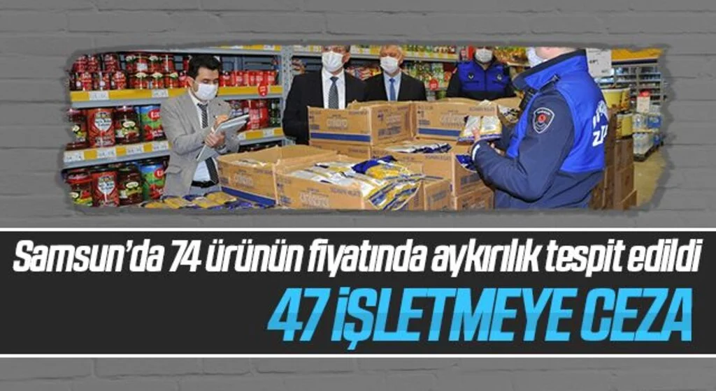 Samsun’da 74 ürünün fiyatında aykırılık tespit edildi, 47 işletmeye ceza uygulandı