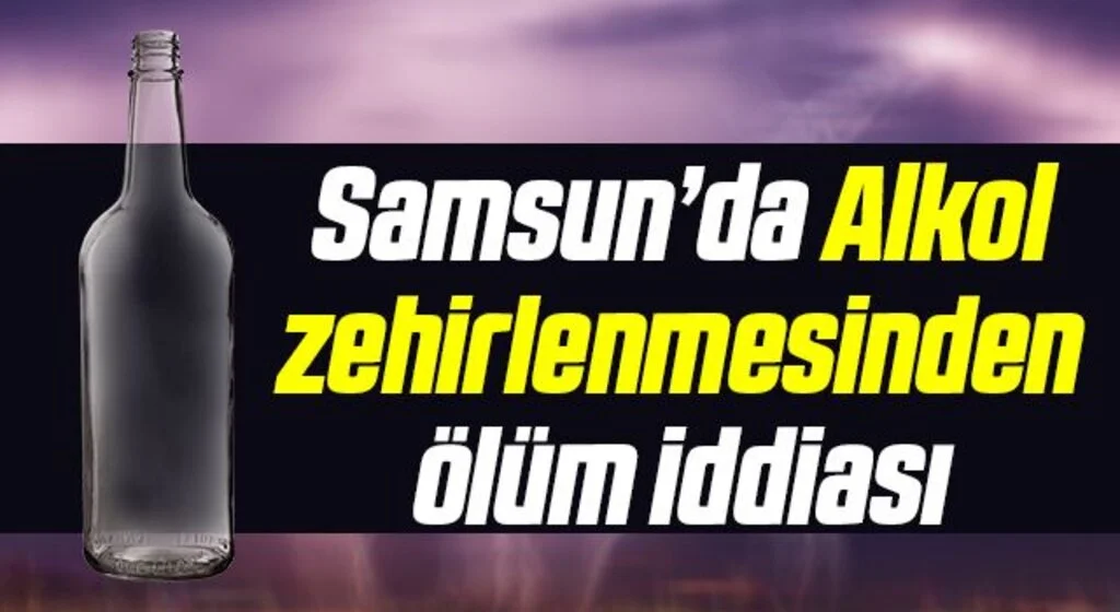 Samsun'da Alkol zehirlenmesinden ölüm iddiası