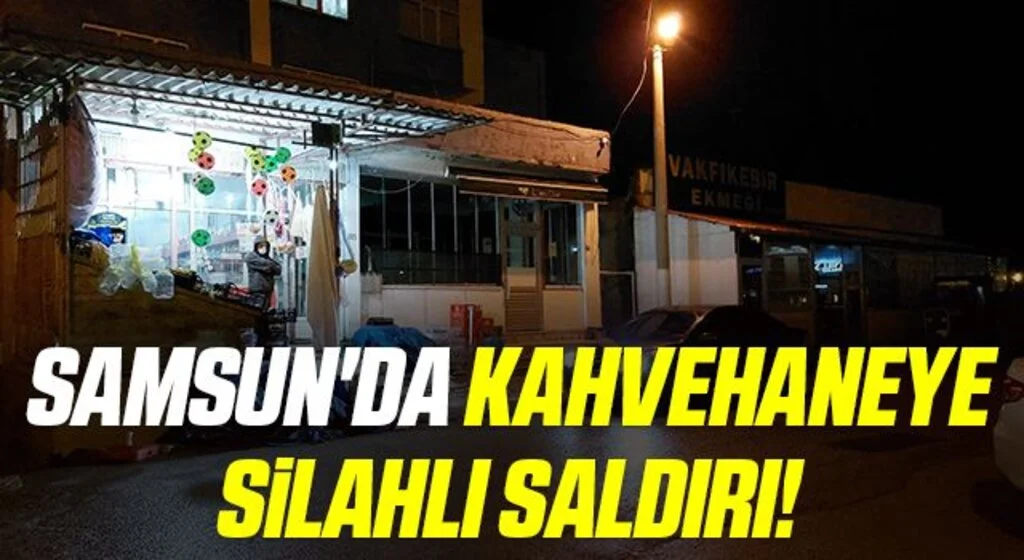 Samsun'da kahvehaneye silahlı saldırı: 4 yaralı