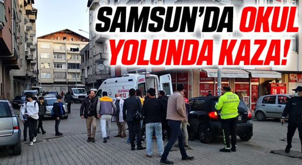 Samsun’da okul yolunda kaza: 1 öğrenci yaralı