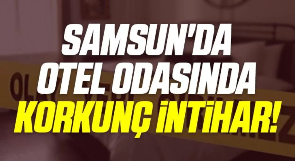 Samsun'da Otel odasında korkunç intihar!
