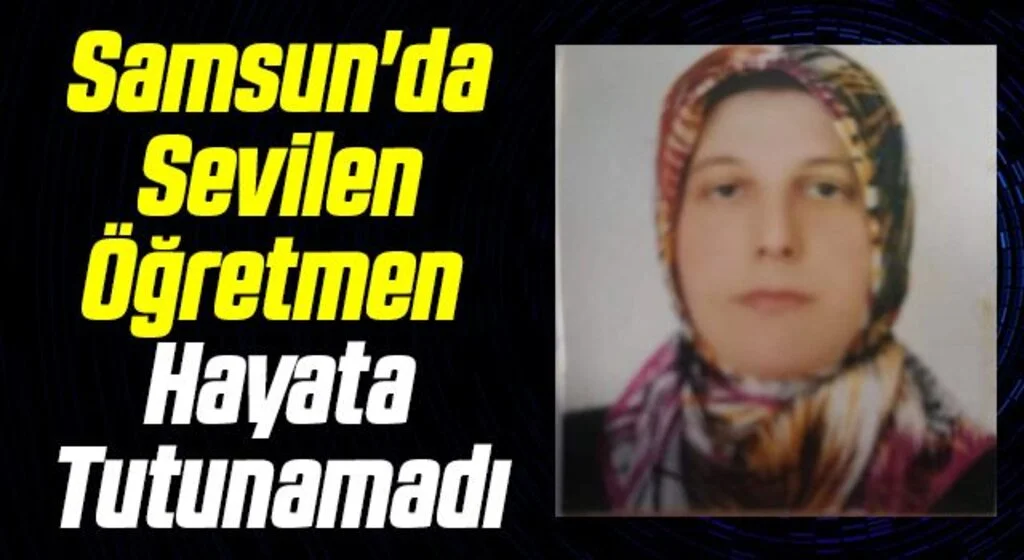 Samsun'da Sevilen Öğretmen Hayata Tutunamadı