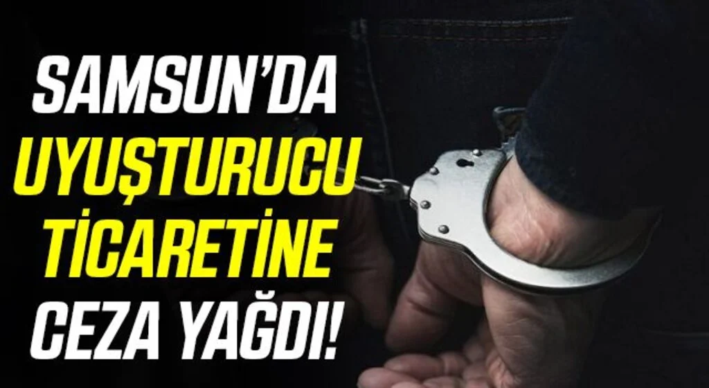 Samsun'da Uyuşturucu ticaretine 15 yıl hapis