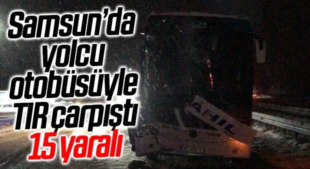 Samsun'da yolcu otobüsü ile tırın çarpıştığı kazada 15 kişi yaralandı