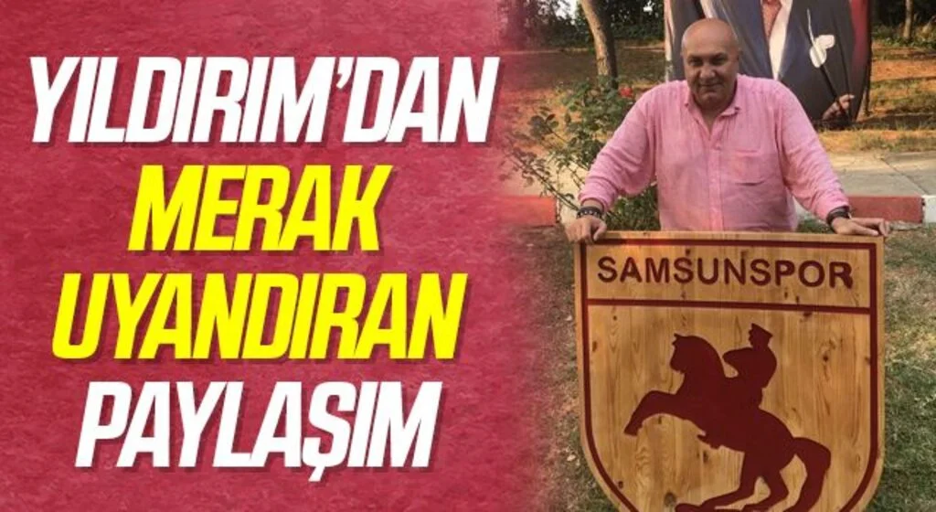 Samsunspor Başkanı Yüksel Yıldırım'dan merak uyandıran paylaşım