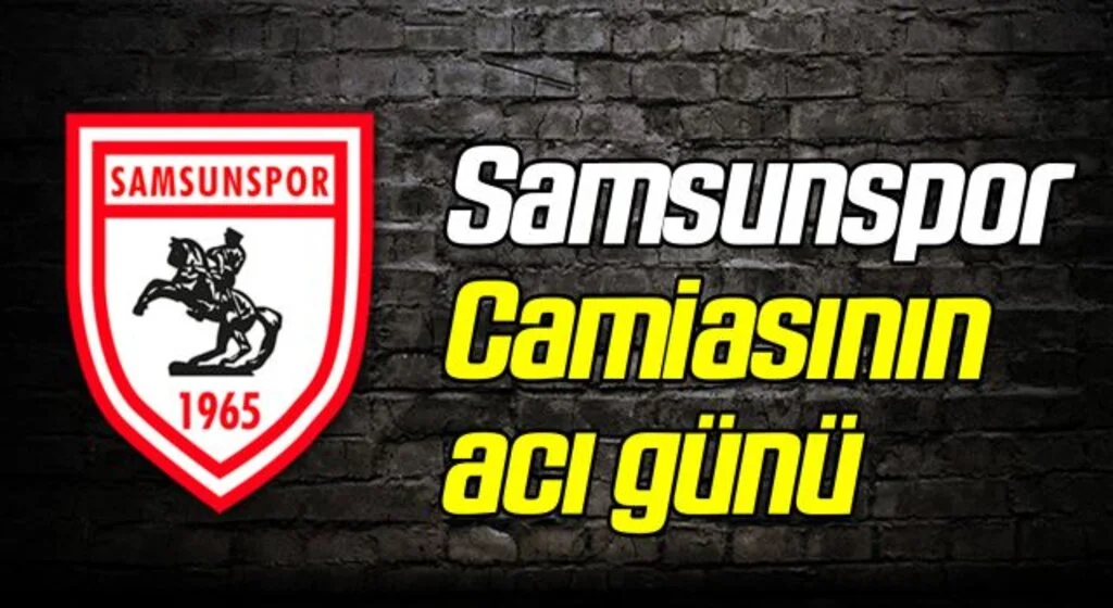 Samsunspor Camiasının Acı Günü!