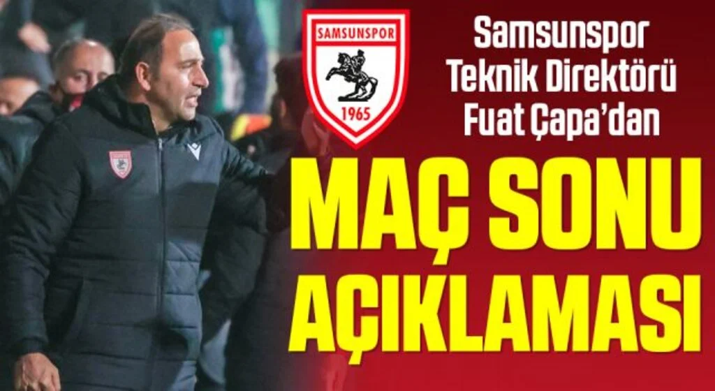 Samsunspor Teknik Direktörü Fuat Çapa'dan İstanbulspor maçı sonrası açıklama