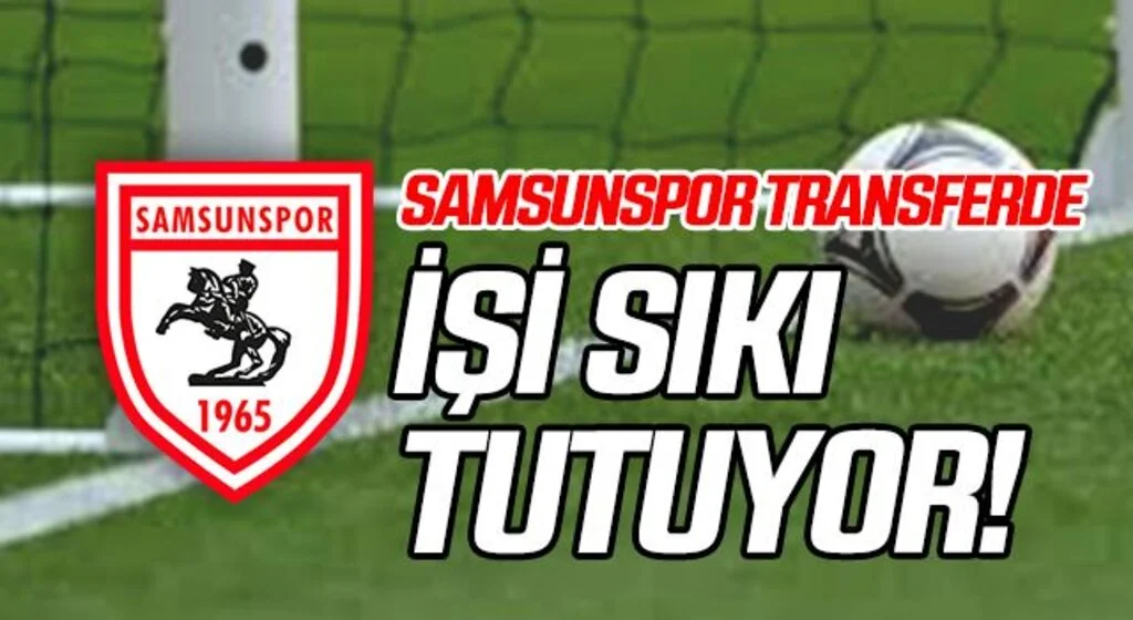 Samsunspor Transferde İşi Sıkı Tutuyor!