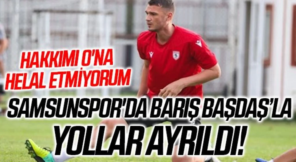 Samsunspor'da Barış Başdaş ile Yollar Ayrıldı! "Hakkımı O'na Helal Etmiyorum"