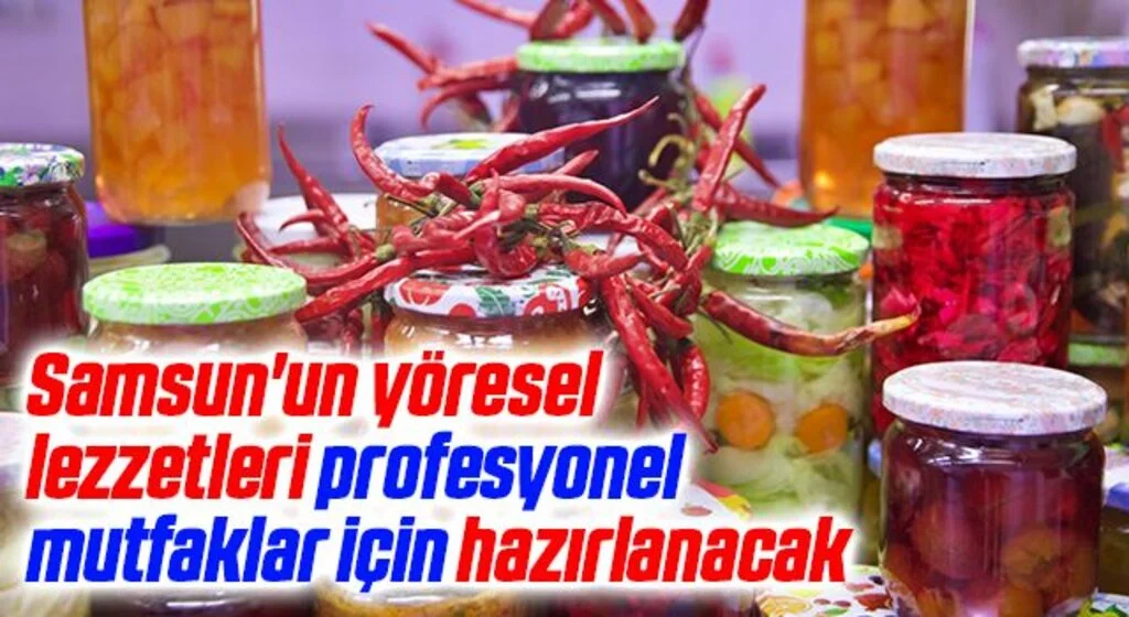 Samsun'un yöresel lezzetleri profesyonel mutfaklar için hazırlanacak