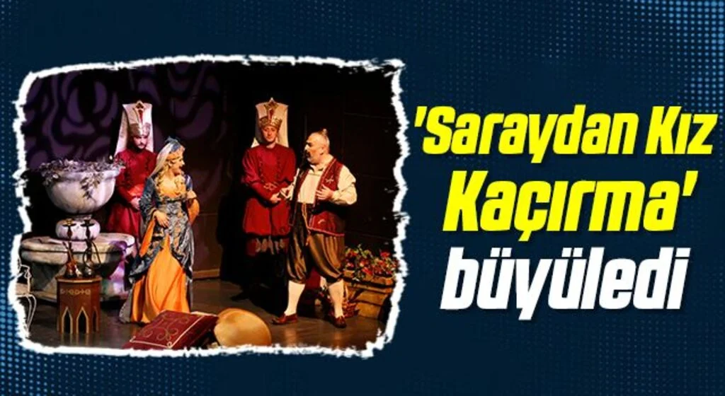 'Saraydan Kız Kaçırma' büyüledi 