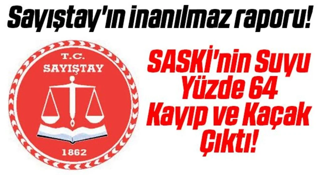 Sayıştay'ın inanılmaz raporu! SASKİ'nin Suyu Yüzde 64 Kayıp ve Kaçak Çıktı!