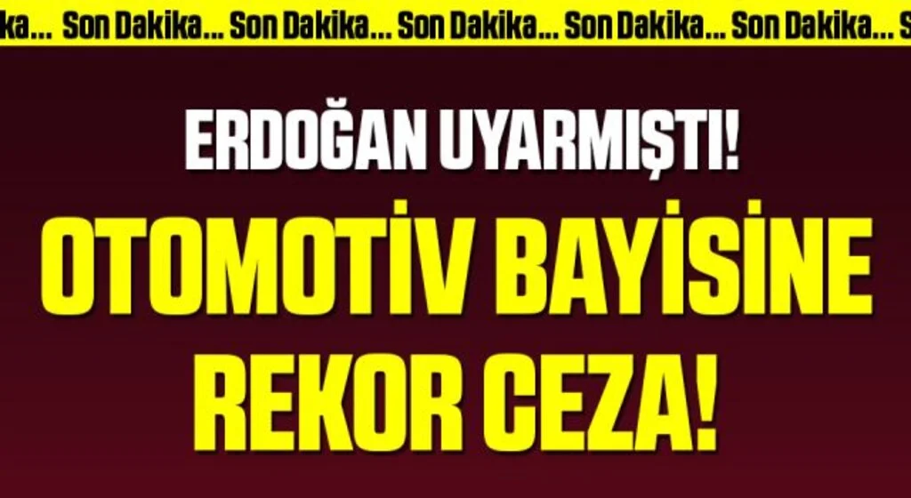 Son Dakika! Ticaret Bakanlığından otomotiv bayisine rekor 'stokçuluk cezası'