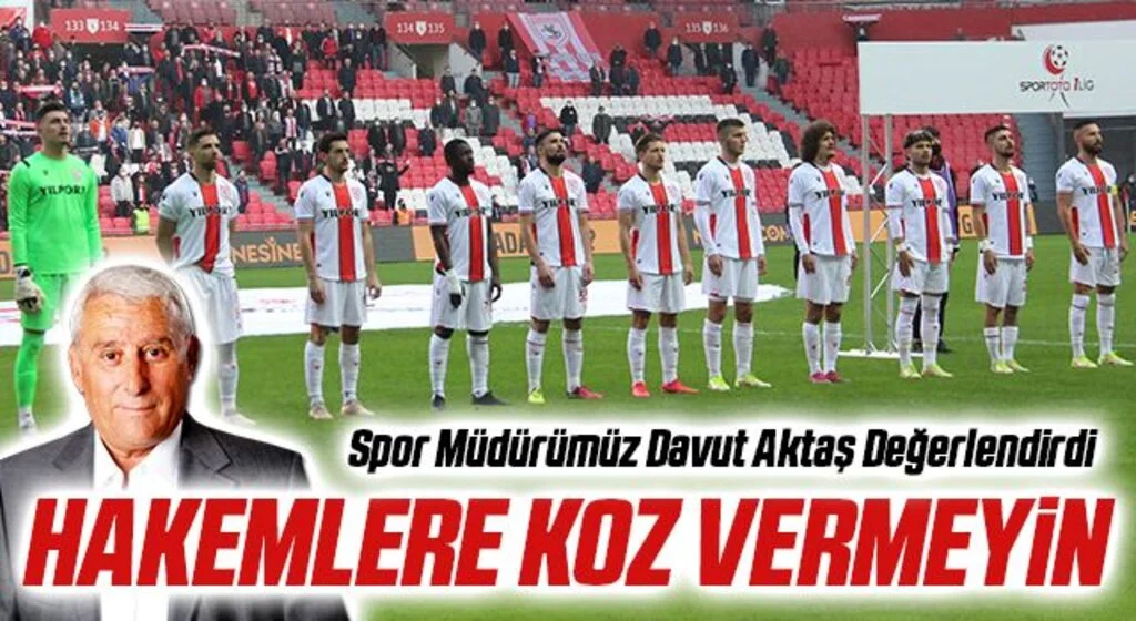 Spor Müdürümüz Davut Aktaş Değerlendirdi; "Hakemlere Koz Vermeyin"