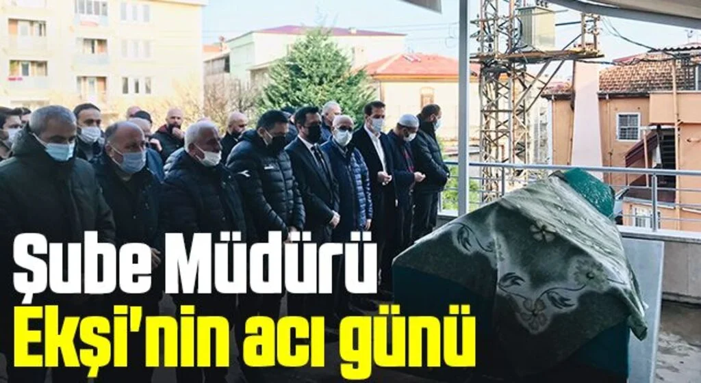 Şube Müdürü Togay Ekşi'nin acı günü 