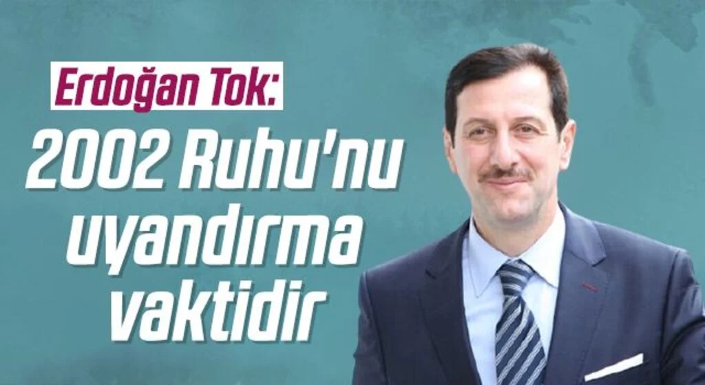 TBMM eski müşaviri ve İlkadım Belediyesi eski Başkanı Erdoğan Tok: 2002 Ruhu'nu uyandırma vaktidir