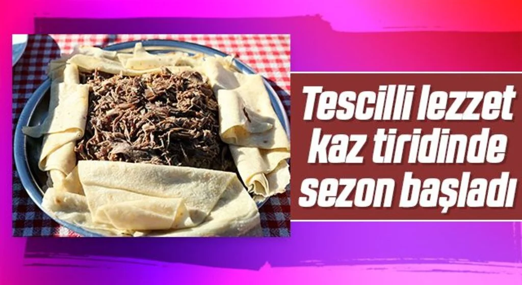 Tescilli lezzet kaz tiridinde sezon başladı