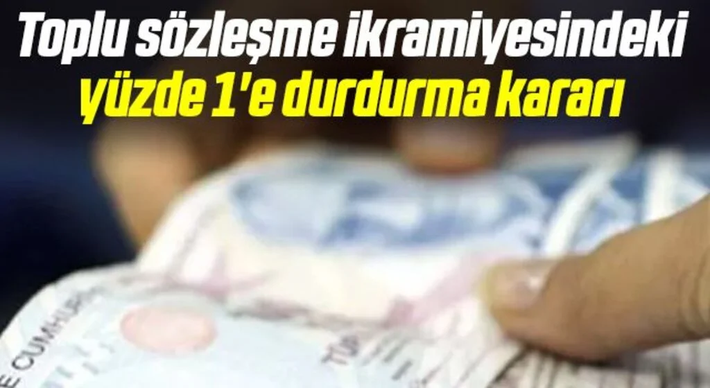 Toplu sözleşme ikramiyesindeki yüzde 1'e durdurma kararı