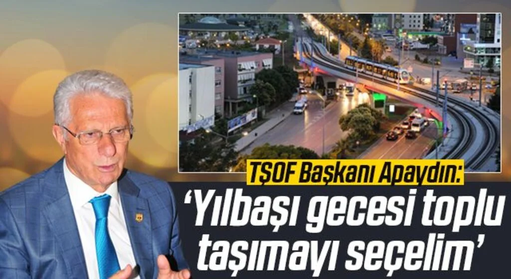 TŞOF Başkanı Apaydın: Yılbaşı gecesi toplu taşımayı seçelim 