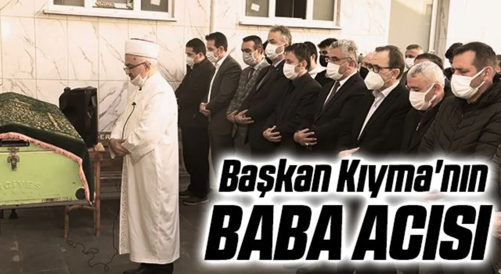Yakakent Belediye Başkanı Hüseyin Kıyma'nın Baba Acısı