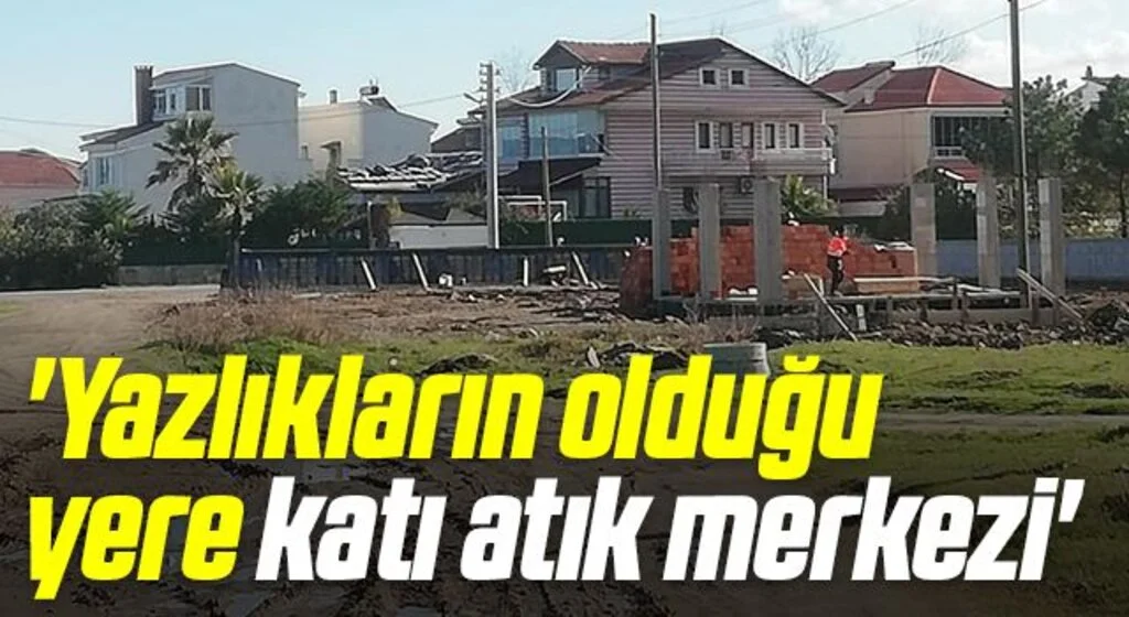 Yakakent'te 'Yazlıkların olduğu yere katı atık merkezi'