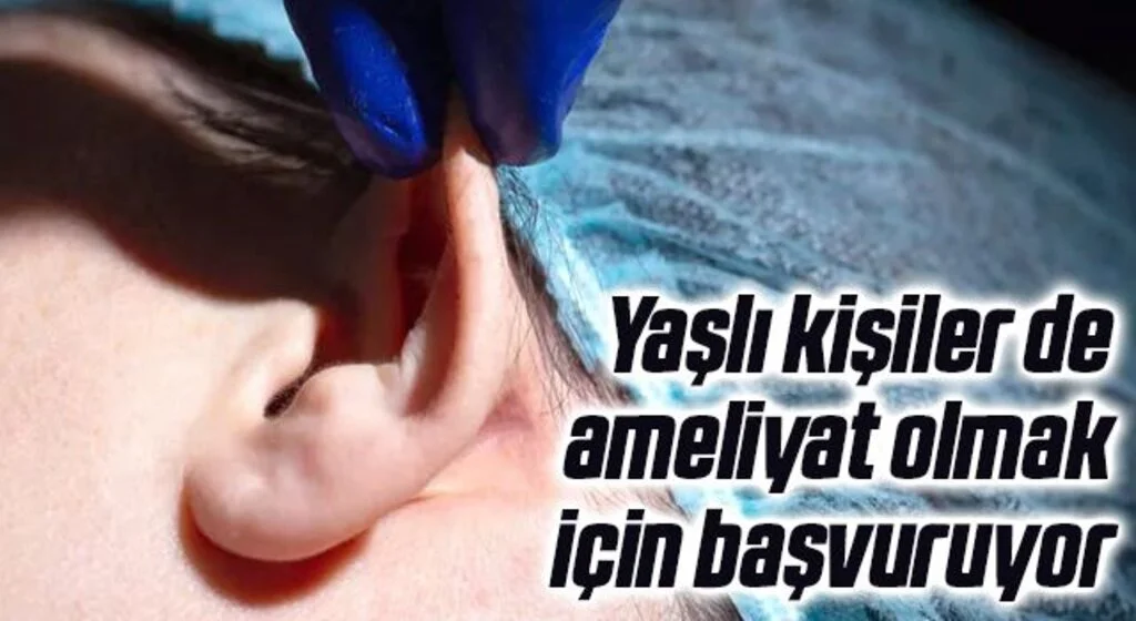 "Yaşlı kişiler de kepçe kulak ameliyatı olmak için başvuruyor"