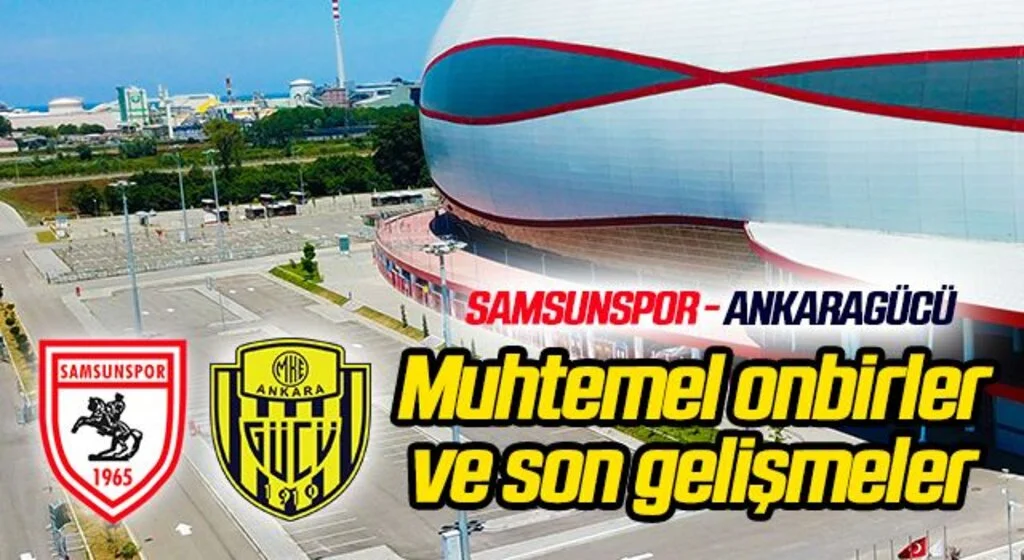 Yılport Samsunspor - Ankaragücü (Muhtemel 11'ler)