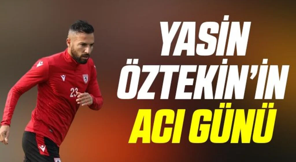 Yılport Samsunspor Kaptanı Yasin Öztekin'in Acı Günü