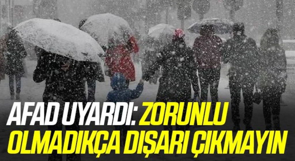AFAD uyardı: Zorunlu olmadıkça dışarı çıkmayın