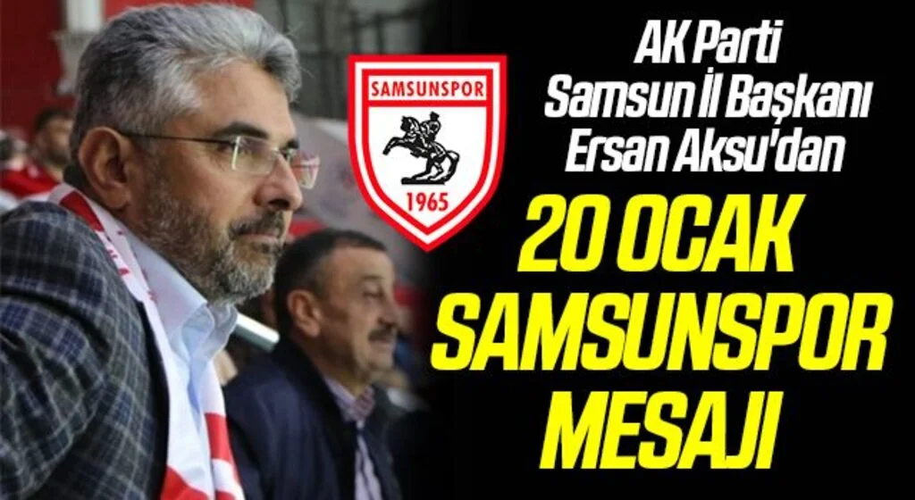 AK Parti Samsun İl Başkanı Ersan Aksu'dan 20 Ocak Samsunspor Mesajı