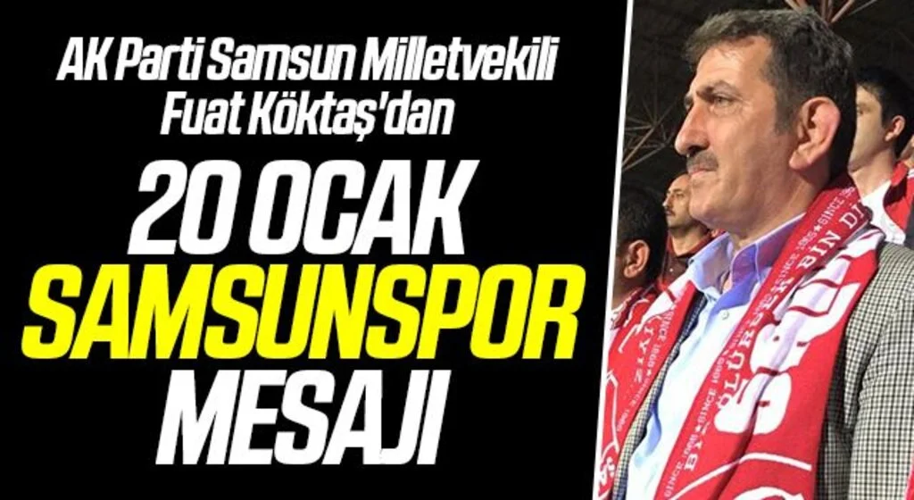 AK Parti Samsun Milletvekili Fuat Köktaş'dan 20 Ocak Samsunspor Mesajı