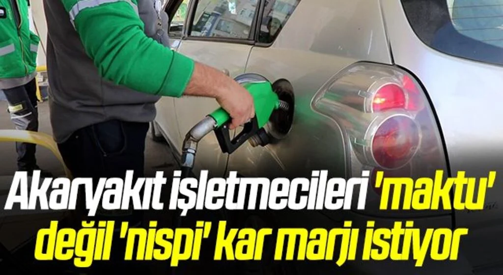 Akaryakıt işletmecileri 'maktu' değil 'nispi' kar marjı istiyor