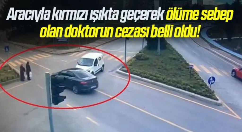 Aracıyla kırmızı ışıkta geçerek ölüme sebep olan doktorun cezası belli oldu!