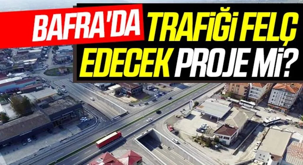 Bafra'da trafiği felç edecek proje mi?