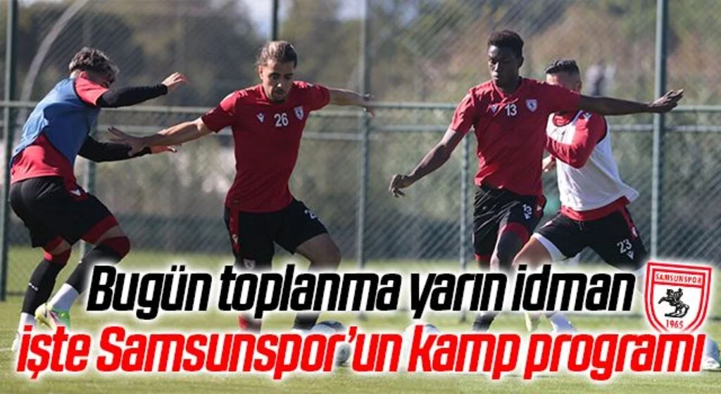 Bugün toplanma yarın idman işte Samsunspor’un kamp programı