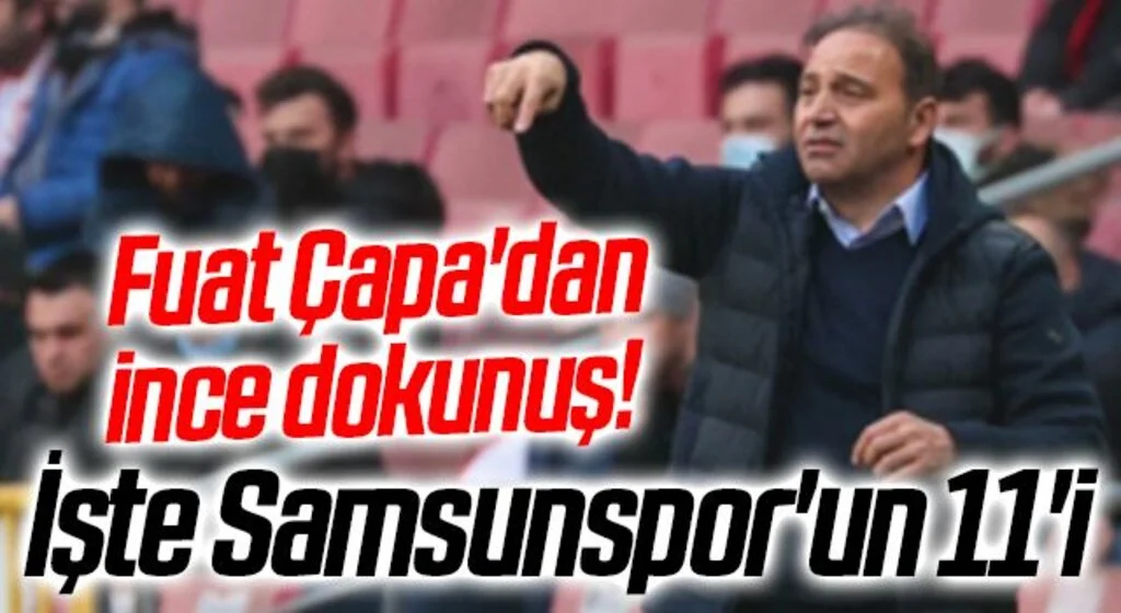 Fuat Çapa'dan ince dokunuş! İşte Samsunspor'un 11'i