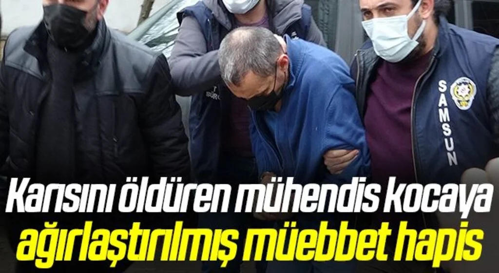 Karısını öldüren mühendis kocaya ağırlaştırılmış müebbet hapis
