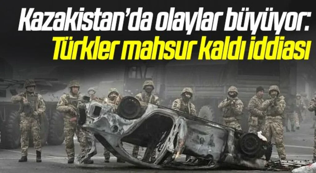 Kazakistan’da olaylar büyüyor: Türkler mahsur kaldı iddiası