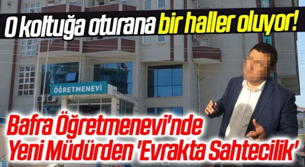 O koltuğa oturana bir haller oluyor! Bafra Öğretmenevi'nde Yeni Müdürden 'Evrakta Sahtecilik'