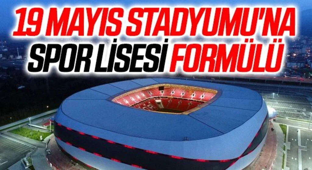Samsun 19 Mayıs Stadyumu'na Spor Lisesi Formülü