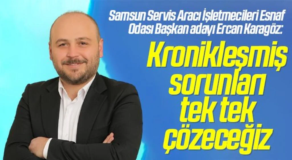 Samsun Servis Aracı İşletmecileri Esnaf Odası Başkan adayı Ercan Karagöz: Kronikleşmiş sorunları tek tek çözeceğiz