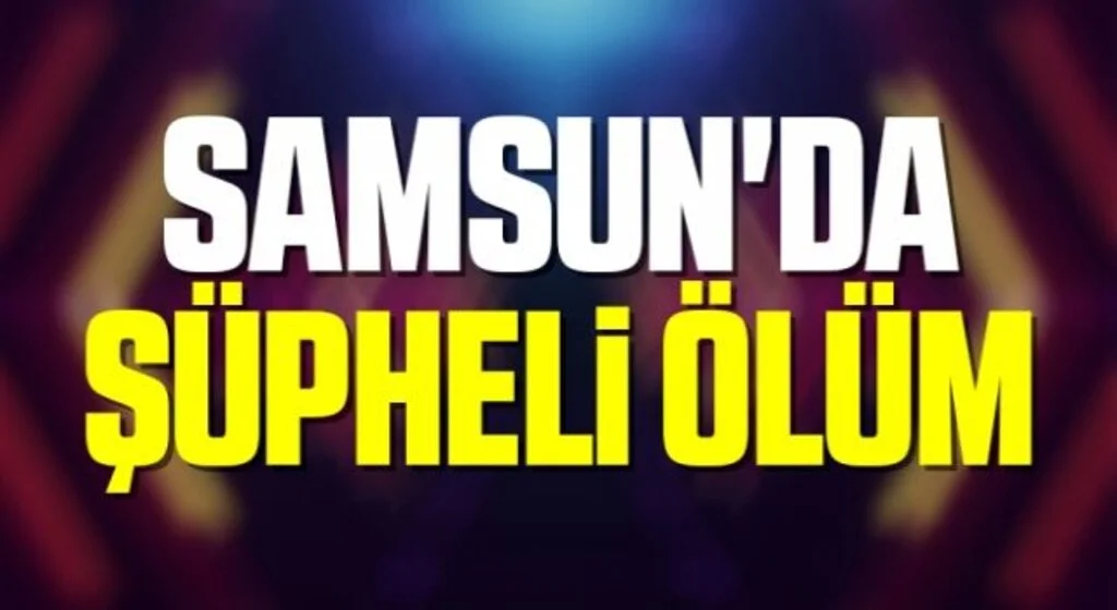 Samsun'da bir kişi evinde ölü bulundu